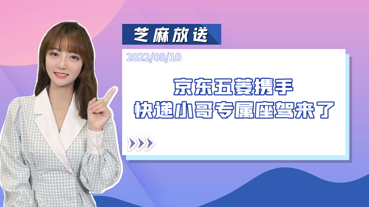 《芝麻放送》京东五菱携手，快递小哥专属座驾来了！