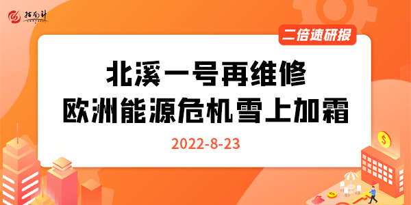 《二倍速研报》北溪一号再维修，欧洲能源危机雪上加霜