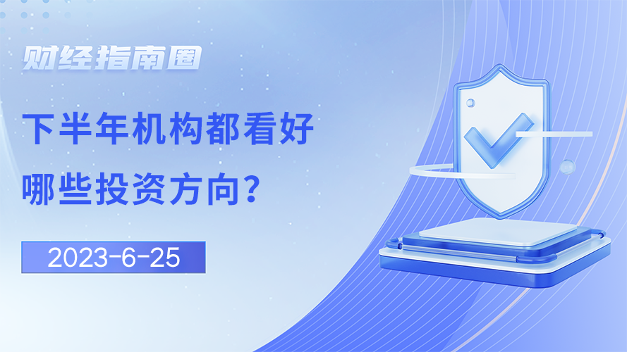 《财经指南圈》下半年机构都看好哪些投资方向？